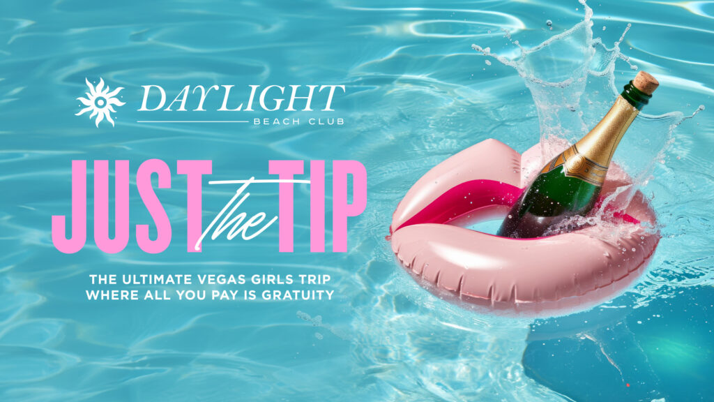 Just the Tip at Daylight Beach Club. All you do Is pay the tip and the rest of the experience is yours!